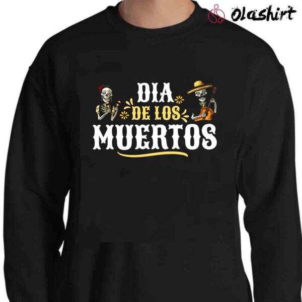 Dia De Los Muertos T Shirt Day Of The Dead Gift Mariachi Skeleton Shirt Sweater Shirt