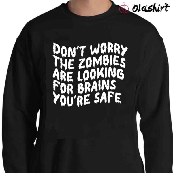 Dont Worry The Zombies Are Looking For Brains shirt Sweater Shirt