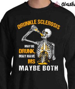 Drunkle Sclerosis May Be Drunk May Have MS Maybe Both Shirt Funny Skeleton Multiple Sclerosis Awareness Sweater Shirt