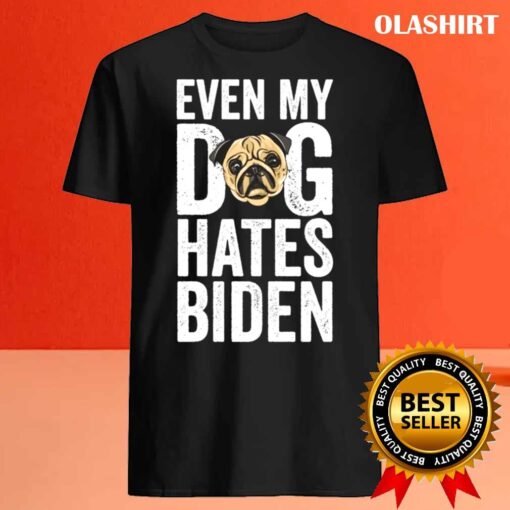 Even my Dog Hates Biden Anti Biden shirt Best Sale