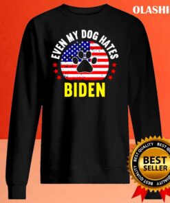 Even my dog hates Biden Funny Anti biden shirt Sweater Shirt