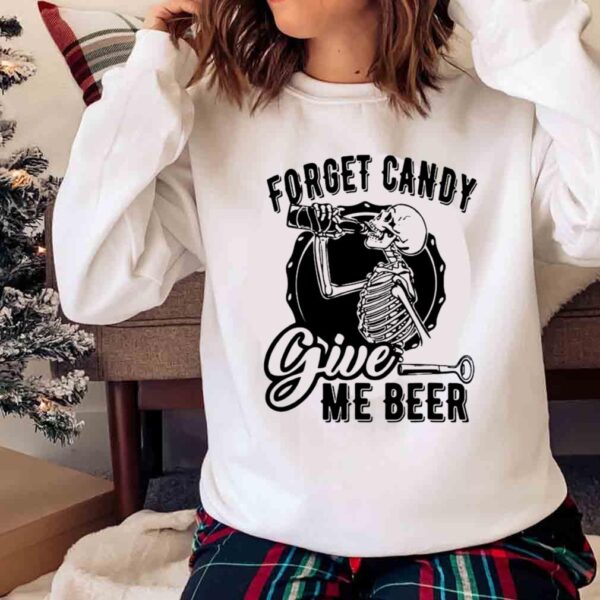 Forget Candy Give Me Beer shirt Sweater shirt