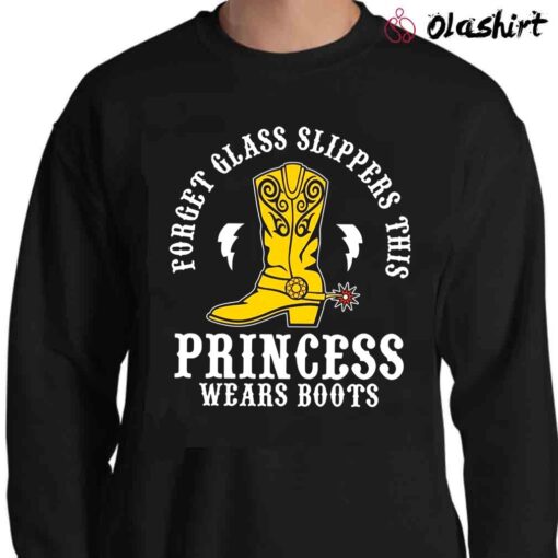 Forget Glass Slippers This Princess Wears Boots shirt Sweater Shirt