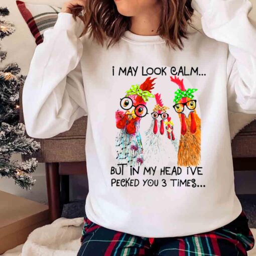 Funny Rooster Shirt I May Look Calm But Ive Pecked You 3 Times Shirt Sweater shirt