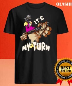 Funny Turkey Its my turn shirt Best Sale