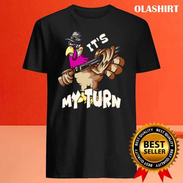 Funny Turkey Its my turn shirt Best Sale
