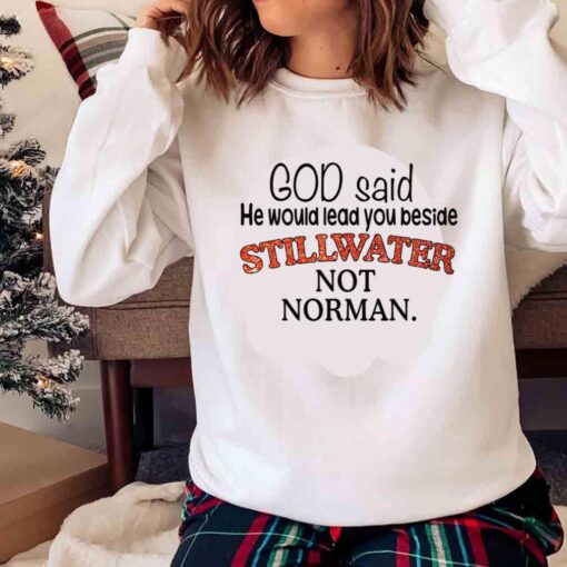 God Said He Would Lead You Beside Stillwater Not Norman Shirt Sweater Shirt
