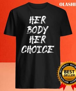 Her Body Her Choice T shirt Best Sale