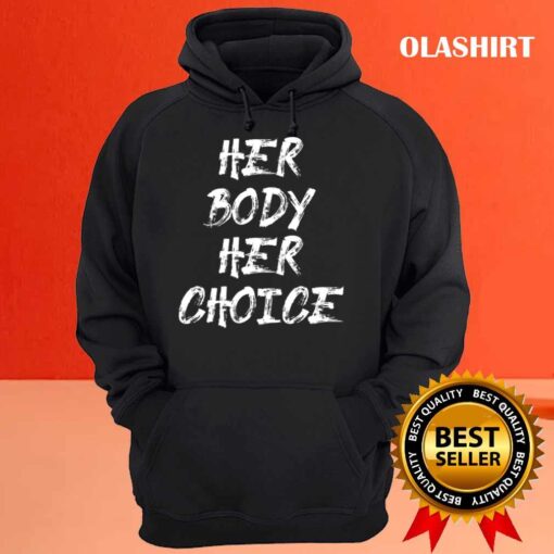 Her Body Her Choice T shirt Hoodie shirt