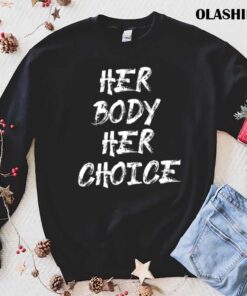Her Body Her Choice T shirt trending shirt