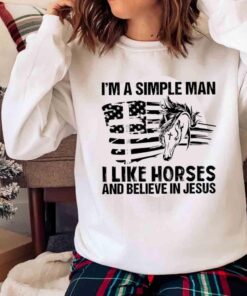 Horse Simple Man Shirt I Like Horses And Believe In Jesus Shirt Sweater shirt