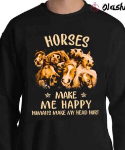Horses Make Me Happy Humans Make My Head Hurt T Shirt Horses T Shirt Sweater Shirt