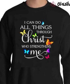 I Can Do All Things Through Christ Who Strengthens Me T Shirts Sweater Shirt