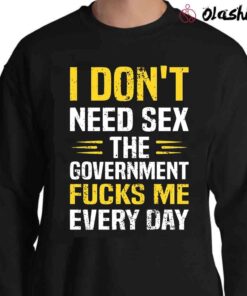 I Dont Need Sex The Government Focks Me Everyday Republican Shirt Sweater Shirt