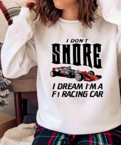 I Dont Snore I just Dream Im A Racing Car Premium Quality T shirt Sweater shirt
