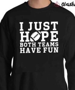 I Just Hope Both Teams Have Fun Shirt Go Sports Team Sweater Shirt