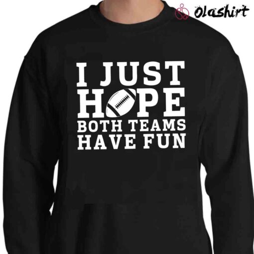 I Just Hope Both Teams Have Fun Shirt Go Sports Team Sweater Shirt