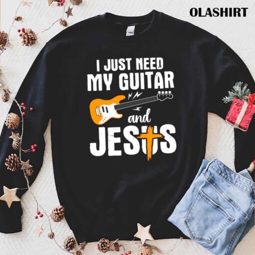 I Just Need Guitar And Jesus And My Guitar shirt trending shirt