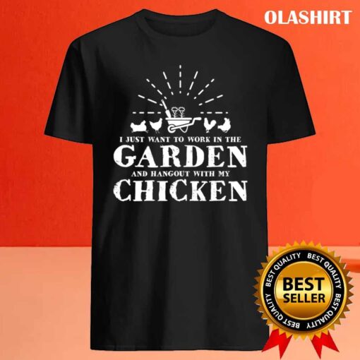 I Just Want To work In The Garden And Hangout With My Chicken T shirt Best Sale