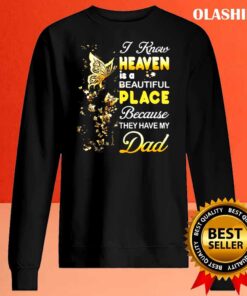 I Know Heaven Is A Beautiful Place Because They Have my dad T Shirt Sweater Shirt