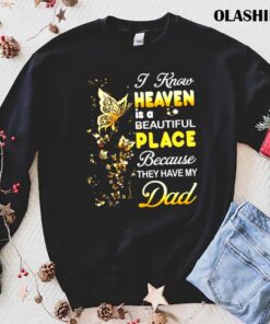 I Know Heaven Is A Beautiful Place Because They Have my dad T Shirt trending shirt