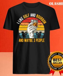 I Like Bourbon and Golf and Maybe 3 People shirt Best Sale