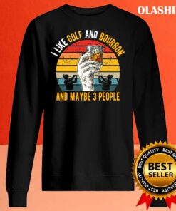 I Like Bourbon and Golf and Maybe 3 People shirt Sweater Shirt