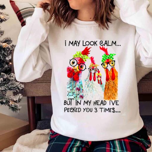 I May Look Calm But Ive Pecked You 3 Times Shirt Funny Rooster Shirt Sweater shirt