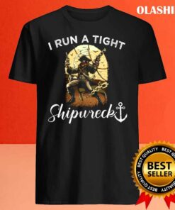 I Run A Tight Shipwreck shirt Best Sale