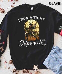 I Run A Tight Shipwreck shirt trending shirt