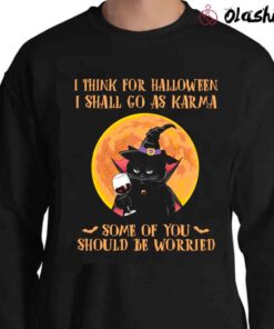 I Think For Halloween I Shall Go As Karma Shirt Cat Witch Shirt Sweater Shirt