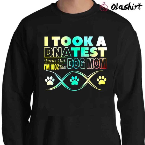 I Took A Dna Test Turns Out Im 100 That Dog Mom Shirt Sweater Shirt