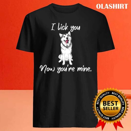 I lick you now youre mine shirt Best Sale