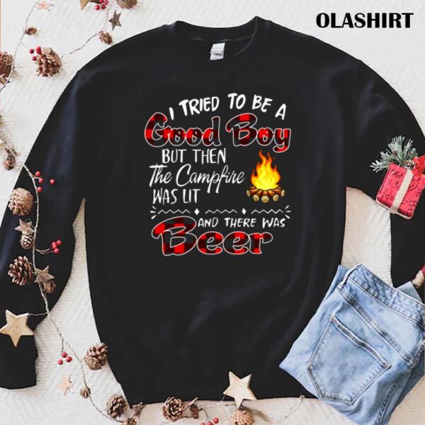 I tried to be a Good boy but then the campfire was lit and there was beer t shirt trending shirt