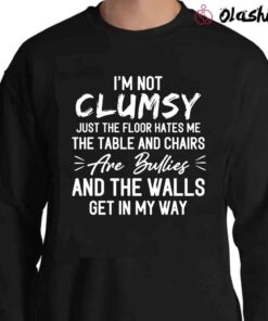 Im Not Clumsy Funny Sayings Sarcastic shirt Sweater Shirt