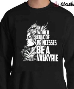 In A World Full Of Princesses Be A Valkyrie Sweater Shirt