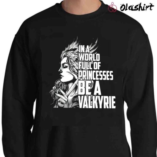 In A World Full Of Princesses Be A Valkyrie Sweater Shirt