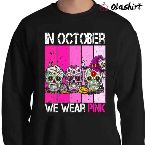 In October We Wear Pink Breast Cancer Sugar Skull T Shirt Sweater Shirt