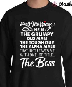 In Our Marriage He Is The Grumpy Old Man The Tough Guy The Alpha Male shirt Sweater Shirt