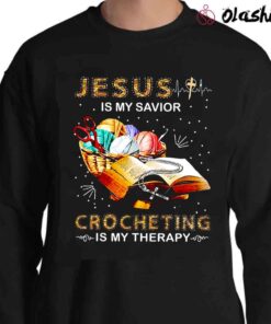 Jesus Is My Savior Crocheting Is My Therapy For Crocheting Lover shirt Sweater Shirt