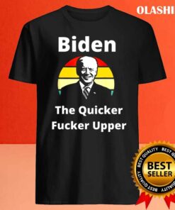 Joe Biden The Quicker F Upper sunset Funny shirt Best Sale