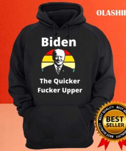 Joe Biden The Quicker F Upper sunset Funny shirt Hoodie shirt