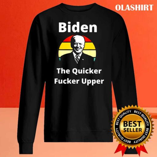 Joe Biden The Quicker F Upper sunset Funny shirt Sweater Shirt