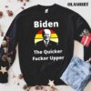 Joe Biden The Quicker F Upper sunset Funny shirt trending shirt
