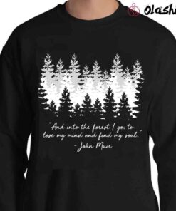 John Muir And into the forest I go to lose my mind and find my soul Sweater Shirt