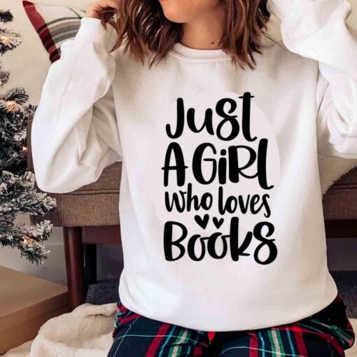 Just A Girl Who Loves Books Book Lover Sweatshirt Sweater Shirt