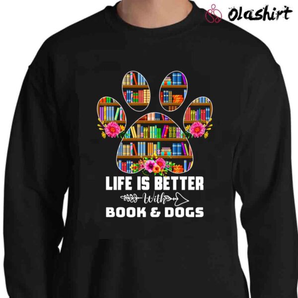 Life Is Better With Books Dogs T Shirt Sweater Shirt