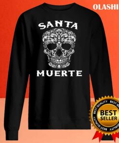 Mexican Santa Muerte Calavera Mexico Skeleton Skull Death T Shirt Sweater Shirt