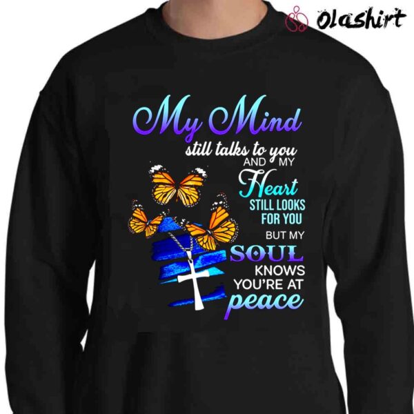 My Mind Still Talks To You And My Hearts Still Looks For You But My Soul Memorial T shirt Sweater Shirt