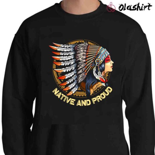 Native And Proud Shirt Native Americans Shirt Sweater Shirt